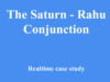 The Saturn – Rahu Conjunction The Saturn - Rahu Conjunction real time case study