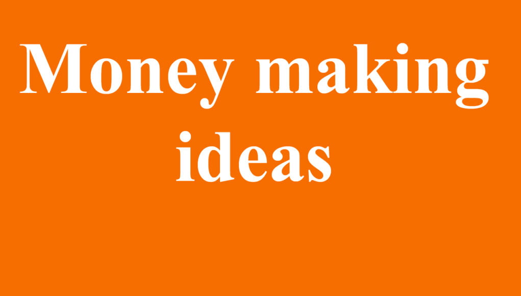 Money making ideas Money making ideas