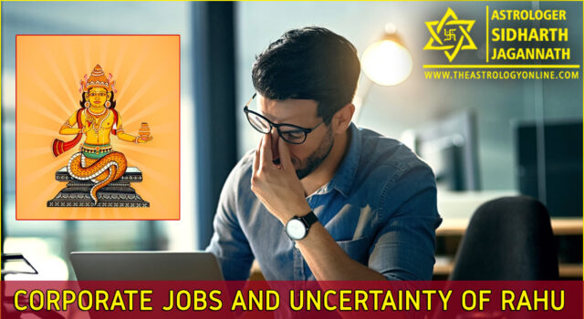 Corporate Jobs and Uncertainty of Rahu: Astrological Reason